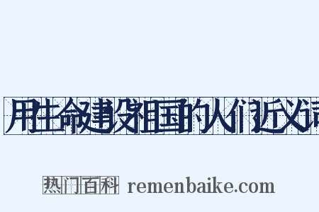 用生命建设祖国的人们近义词是什么意思的图片